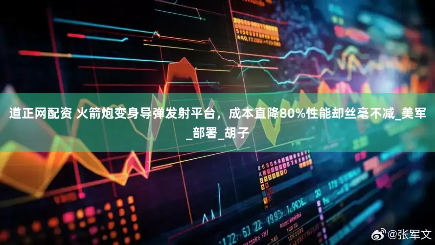 道正网配资 火箭炮变身导弹发射平台，成本直降80%性能却丝毫不减_美军_部署_胡子