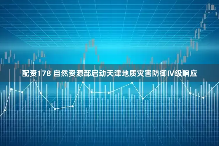 配资178 自然资源部启动天津地质灾害防御Ⅳ级响应