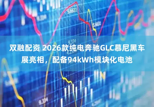 双融配资 2026款纯电奔驰GLC慕尼黑车展亮相，配备94kWh模块化电池