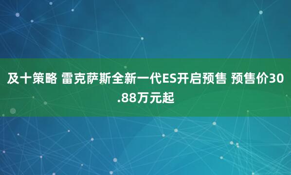 及十策略 雷克萨斯全新一代ES开启预售 预售价30.88万元起